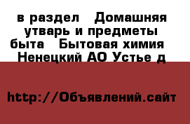  в раздел : Домашняя утварь и предметы быта » Бытовая химия . Ненецкий АО,Устье д.